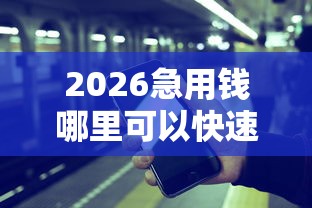 2026急用钱哪里可以快速借到，差3千元就选这6个平台