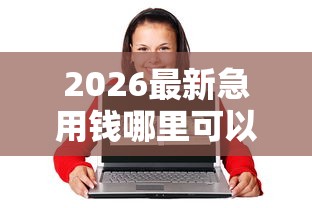 2026最新急用钱哪里可以快速借到（支持支付宝），7个18岁借款神器快速下款口子无私分享