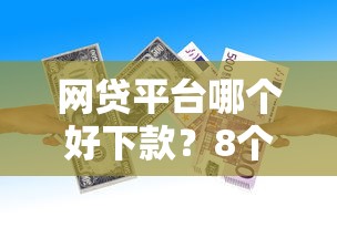 网贷平台哪个好下款？8个支持下款到微信的借款平台好贷款啊