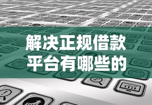 解决正规借款平台有哪些的5个放款新口子分享