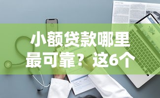 小额贷款哪里最可靠？这6个贷款服务平台值得一试