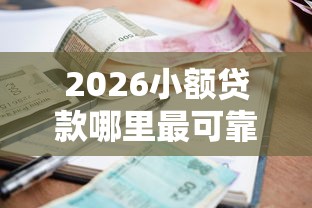 2026小额贷款哪里最可靠,差7千元就选这5个平台 2026小额贷款哪里最可靠,差7千元就选这5个平台