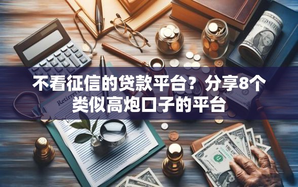 不看征信的贷款平台？分享8个类似高炮口子的平台