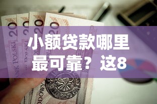 小额贷款哪里最可靠？这8个门槛低易下款口子值得一试