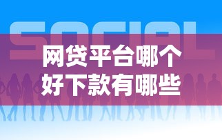 网贷平台哪个好下款有哪些？10个貌似免审批、中国正规网贷平台合集