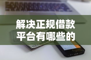 解决正规借款平台有哪些的6个近期查询多负债高还能出额度的口子分享 解决正规借款平台有哪些的6个近期查询多负债高还能出额度的口子分享