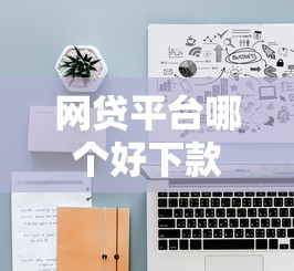 网贷平台哪个好下款？十大公积金借钱平台推荐