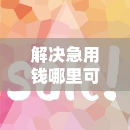 解决急用钱哪里可以快速借到的6个平台征信花了可以借三五千块钱分享 解决急用钱哪里可以快速借到的6个平台征信花了可以借三五千块钱分享