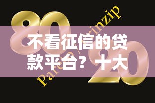 不看征信的贷款平台?十大网贷大口子轻松借平台推荐 不看征信的贷款平台?十大网贷大口子轻松借平台推荐
