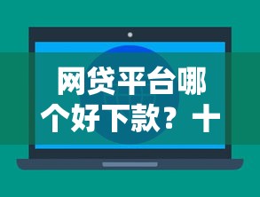 网贷平台哪个好下款？十大不看负债的网贷平台推荐