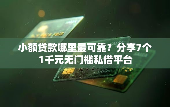 小额贷款哪里最可靠?分享7个1千元无门槛私借平台 小额贷款哪里最可靠?分享7个1千元无门槛私借平台