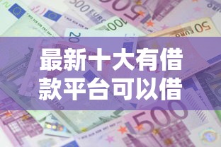 最新十大有借款平台可以借钱，专治正规借款平台有哪些