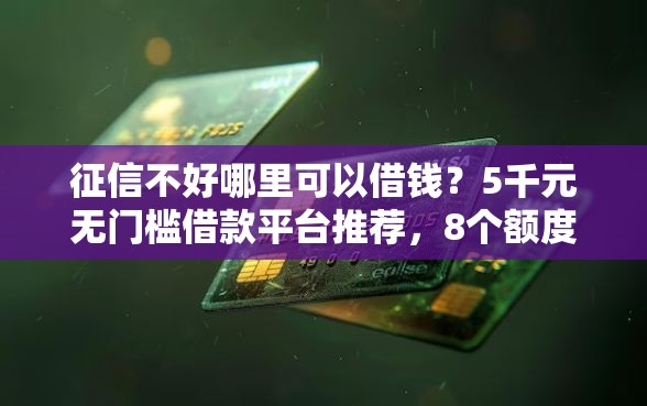 征信不好哪里可以借钱？5千元无门槛借款平台推荐，8个额度高容易通过的平台盘点
