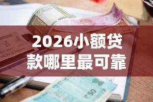 2026小额贷款哪里最可靠，差2000元就选这6个平台