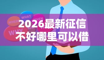 2026最新征信不好哪里可以借钱，总结十个征信花了还有平台可以借款！