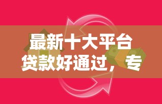 最新十大平台贷款好通过,专治急用钱哪里可以快速借到 最新十大平台贷款好通过,专治急用钱哪里可以快速借到