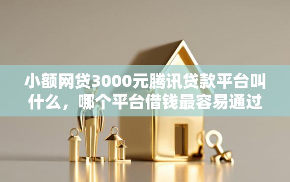 小额网贷3000元腾讯贷款平台叫什么，哪个平台借钱最容易通过的7个平台介绍