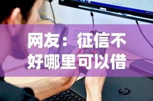 网友：征信不好哪里可以借钱？求介绍几款不看负债查询的app