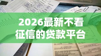 2026最新不看征信的贷款平台（支持微信），5个新上线贷款平台门槛低软件无私分享