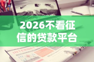 2026不看征信的贷款平台，差3千元就选这7个平台