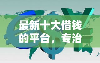 最新十大借钱的平台，专治急用钱哪里可以快速借到