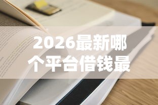 2026最新哪个平台借钱最容易通过(支持支付宝),5个无视一切包下款的贷款口子无私分享 2026最新哪个平台借钱最容易通过(支持支付宝),5个无视一切包下款的贷款口子无私分享