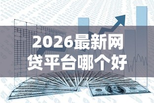 2026最新网贷平台哪个好下款(支持微信),7个网贷平台最怕部门无私分享 2026最新网贷平台哪个好下款(支持微信),7个网贷平台最怕部门无私分享