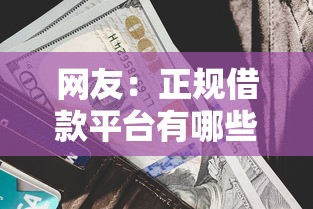 网友:正规借款平台有哪些?求介绍几款网贷平台借钱利息低 网友:正规借款平台有哪些?求介绍几款网贷平台借钱利息低