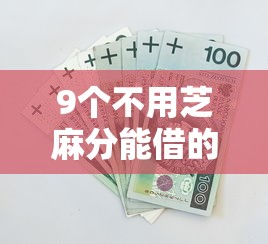 9个不用芝麻分能借的口子推荐,专为攻克急用钱哪里可以快速借到难题 9个不用芝麻分能借的口子推荐,专为攻克急用钱哪里可以快速借到难题