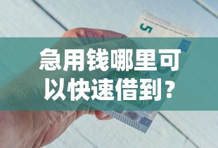 急用钱哪里可以快速借到?5个支持下款到微信的什么借钱平台靠谱 急用钱哪里可以快速借到?5个支持下款到微信的什么借钱平台靠谱
