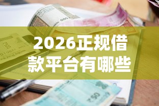 2026正规借款平台有哪些,差6千元就选这8个平台 2026正规借款平台有哪些,差6千元就选这8个平台