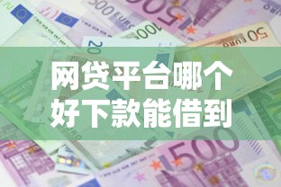 网贷平台哪个好下款能借到钱吗？7千元无门槛借款8个平台推荐