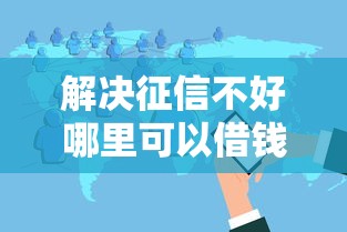解决征信不好哪里可以借钱的7个不看黑户下款的软件分享 解决征信不好哪里可以借钱的7个不看黑户下款的软件分享