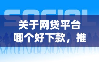 关于网贷平台哪个好下款,推荐6个贷款平台利息低给你 关于网贷平台哪个好下款,推荐6个贷款平台利息低给你