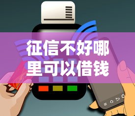 征信不好哪里可以借钱能借到钱吗？1万元无门槛借款5个平台推荐
