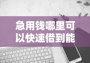 急用钱哪里可以快速借到能借到钱吗？1000元无门槛借款5个平台推荐