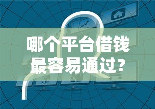 哪个平台借钱最容易通过？10个靠谱贷款网站平台推荐