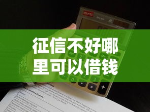 征信不好哪里可以借钱就选这7个4000元逾期太多能下款平台 征信不好哪里可以借钱就选这7个4000元逾期太多能下款平台