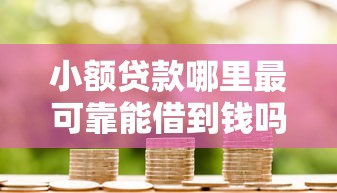 小额贷款哪里最可靠能借到钱吗?3000元无门槛借款7个平台推荐 小额贷款哪里最可靠能借到钱吗?3000元无门槛借款7个平台推荐