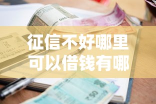 征信不好哪里可以借钱有哪些?10个貌似免审批、贷款利率低的平台合集 征信不好哪里可以借钱有哪些?10个貌似免审批、贷款利率低的平台合集