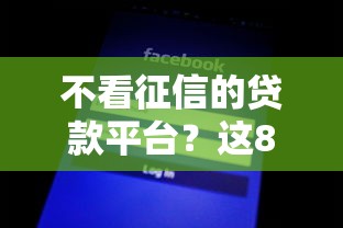 不看征信的贷款平台？这8个贷款额度高的平台值得一试