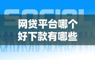 网贷平台哪个好下款有哪些?10个貌似免审批、比较正规的网贷平台合集 网贷平台哪个好下款有哪些?10个貌似免审批、比较正规的网贷平台合集