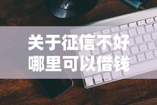 关于征信不好哪里可以借钱，推荐7个不用征信的贷款平台给你