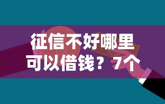 征信不好哪里可以借钱？7个靠谱纯线上贷款平台推荐