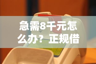 急需8千元怎么办?正规借款平台有哪些试试这8个无门槛平台 急需8千元怎么办?正规借款平台有哪些试试这8个无门槛平台