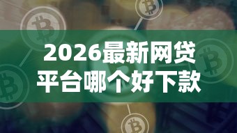 2026最新网贷平台哪个好下款(支持支付宝),5个什么借钱平台靠谱无私分享 2026最新网贷平台哪个好下款(支持支付宝),5个什么借钱平台靠谱无私分享