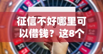 征信不好哪里可以借钱？这8个不看征信能下款的平台值得一试