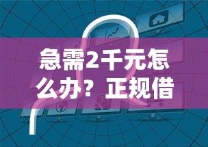 急需2千元怎么办？正规借款平台有哪些试试这8个无门槛平台