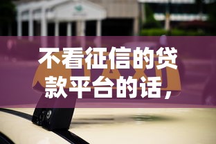 不看征信的贷款平台的话,可以看看这8个最新撸口子 不看征信的贷款平台的话,可以看看这8个最新撸口子