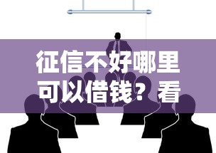 征信不好哪里可以借钱？看看这8个最新口子有微信就能下怎么样